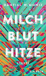 Dantiel W. Moniz - Milch Blut Hitze - C.H. Beck